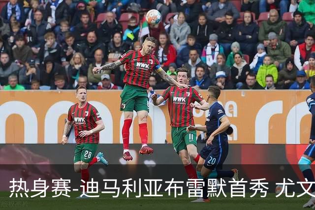 热身赛-迪马利亚布雷默首秀 尤文两小将进球2-0胜